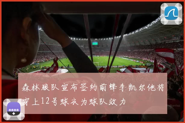 森林狼队宣布签约前锋李凯尔他将穿上12号球衣为球队效力
